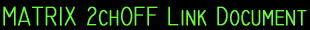 MATRIX 2chOFF Link Document